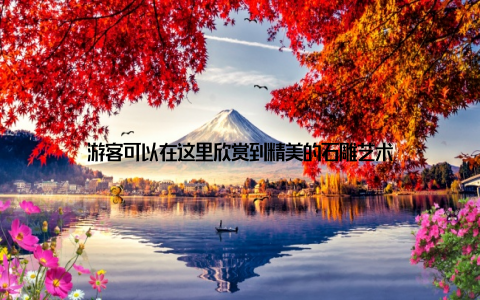 游客可以在这里欣赏到精美的石雕艺术