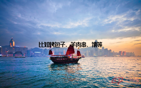 比如烤包子、羊肉串、馕等