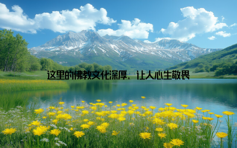 这里的佛教文化深厚, 让人心生敬畏