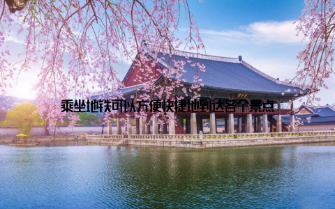 乘坐地铁可以方便快捷地到达各个景点